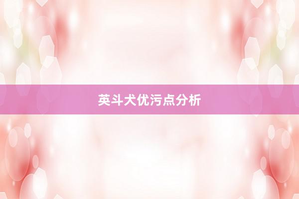 英斗犬优污点分析